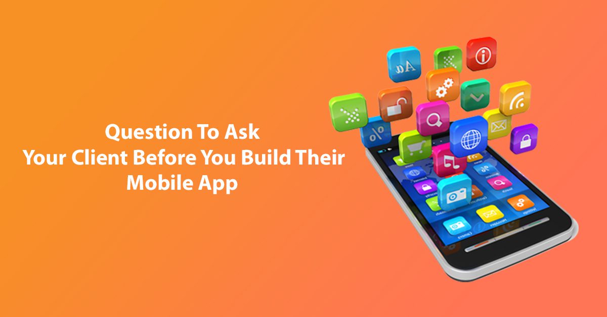 Question To Ask Your Client Before You Build Their Mobile App