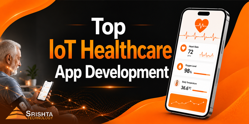 Top IoT Healthcare App Development Company in India: Why Srishta Technology Leads the Way
